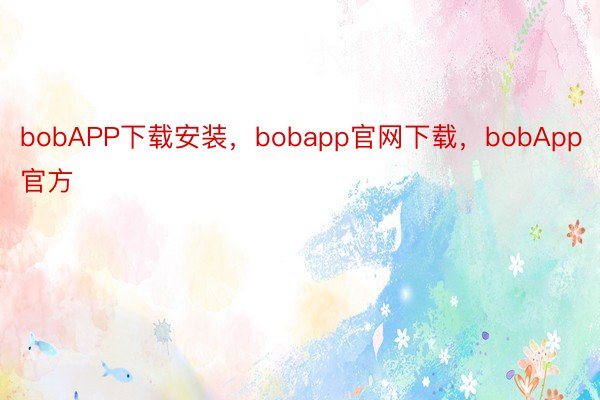 bobAPP下载安装，bobapp官网下载，bobApp官方