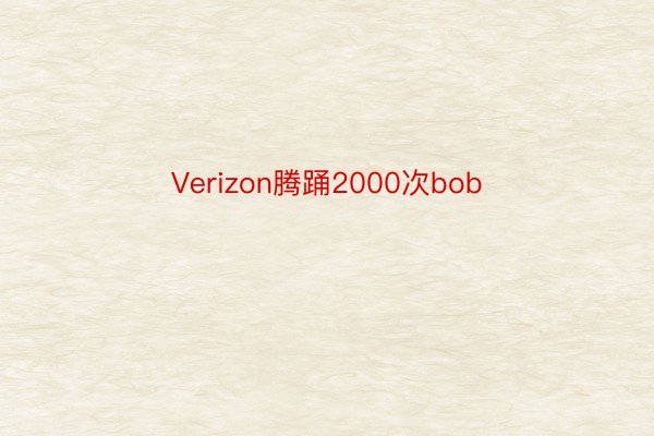 Verizon腾踊2000次bob