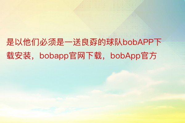 是以他们必须是一送良孬的球队bobAPP下载安装，bobapp官网下载，bobApp官方