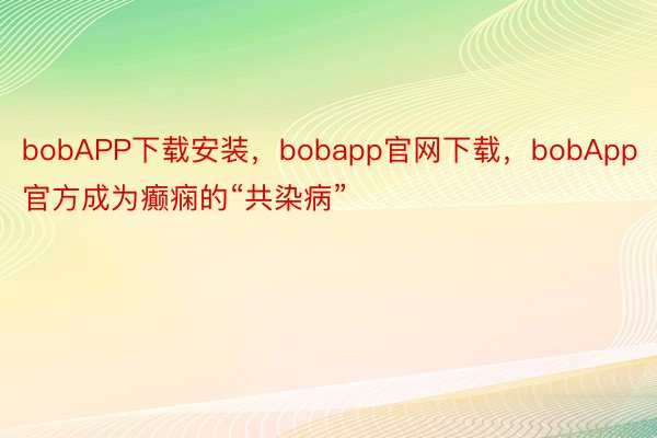 bobAPP下载安装，bobapp官网下载，bobApp官方成为癫痫的“共染病”