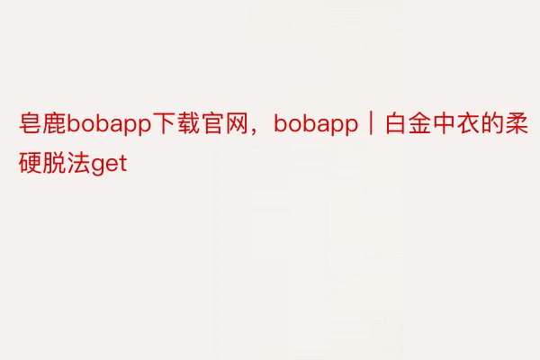 皂鹿bobapp下载官网，<a href=