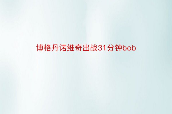 博格丹诺维奇出战31分钟bob